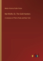 Nat Wolfe; Or, The Gold Hunters: A romance of Pike's Peak and New York 3368936409 Book Cover