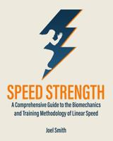 Speed Strength: A Comprehensive Guide to the Biomechanics and Training Methodology of Linear Speed 1720694621 Book Cover