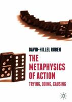 The Metaphysics of Action: Trying, Doing, Causing 3030079961 Book Cover