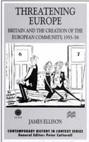Threatening Europe: Britain and the Creation of the European Community, 1955-58 0333753631 Book Cover