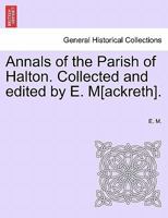 Annals of the Parish of Halton. Collected and edited by E. M[ackreth]. 1241084548 Book Cover