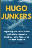 HUGO JUNKER: Exploring the Inspirations behind the Maverick Engineer Who Pioneered Modern Aviation B0DT4SBDLF Book Cover