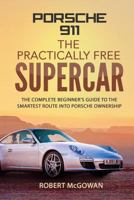 Porsche 911: The Practically Free Supercar: The Complete Beginner's Guide to the Smartest Route Into Porsche Ownership 1980940517 Book Cover