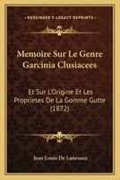 Memoire Sur Le Genre Garcinia Clusiacees: Et Sur L'Origine Et Les Proprietes De La Gomme Gutte (1872) 1149086106 Book Cover