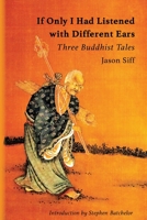 If Only I Had Listened with Different Ears: Three Buddhist Tales 1896559719 Book Cover