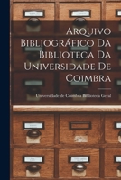 Arquivo Bibliogr�fico Da Biblioteca Da Universidade de Coimbra - Scholar's Choice Edition 1018943447 Book Cover
