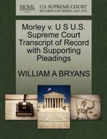 Morley v. U S U.S. Supreme Court Transcript of Record with Supporting Pleadings 1270298089 Book Cover