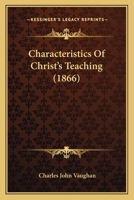 Characteristics of Christ's Teaching: Drawn From the Sermon On the Mount 1436802482 Book Cover