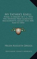 My Father’s Knell: Poems, In Memory Of S. G., Who Was Drowned Near Gloucester, Massachusetts, August 16th, 1850, Aged 53 1166586081 Book Cover