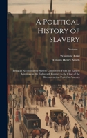 A Political History of Slavery: Being an Account of the Slavery Controversy From the Earliest Agitations in the Eighteenth Century to the Close of the Reconstruction Period in America; Volume 1 1019680601 Book Cover