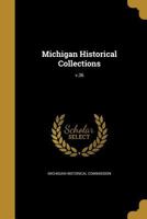 Michigan historical collections Volume v.36 1373906839 Book Cover