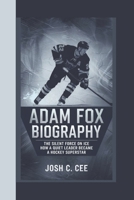 ADAM FOX BIOGRAPHY: The Silent Force on Ice – How a Quiet Leader Became a Hockey Superstar B0DQ9DNTCV Book Cover
