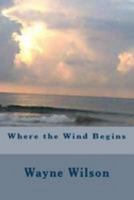 Where the Wind Begins 1507835116 Book Cover