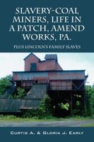 Slavery-Coal Miners, Life in a Patch, Amend Works, Pa.: Plus Lincoln's Family Slaves 1478766794 Book Cover