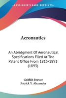 Aeronautics: An Abridgment Of Aeronautical Specifications Filed At The Patent Office From 1815-1891 0548674469 Book Cover