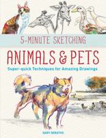 5-Minute Sketching -- Animals and Pets: Super-Quick Techniques for Amazing Drawings 1770859179 Book Cover