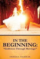 In the Beginning: Godliness Through Marriage 162839952X Book Cover