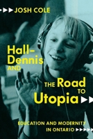 Hall-Dennis and the Road to Utopia: Education and Modernity in Ontario 0228006333 Book Cover