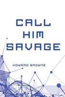 Call Him Savage 1530170257 Book Cover