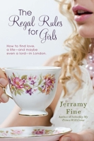 The Regal Rules for Girls: How to Find Love, a Life --and Maybe Even a Lord -- in London 0425247643 Book Cover