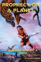Prophecy of a Planet: Vanished Without A Trace B0CR1VFH3X Book Cover