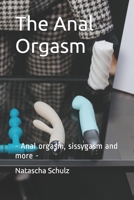 The Anal Orgasm: - Anal orgasm, sissygasm and more - B094T624KK Book Cover