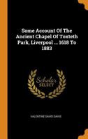 Some Account of the Ancient Chapel of Toxteth Park, Liverpool, From the Year 1618 to 1883, and of Its Ministers, Especially of Richard Mather, the First Minister 1018348255 Book Cover