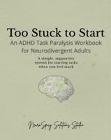 Too Stuck to Start: An ADHD Task Paralysis Workbook for Neurodivergent Adults (The NeuroSpicy Work Systems Series) 0999664220 Book Cover