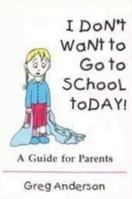 I don't want to go to school today!: A guide for parents 1895482100 Book Cover