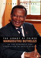 The Legacy of Prince Mangosuthu Buthelezi: In the Struggle for Liberation in South Africa 1456880683 Book Cover