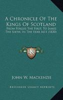 A Chronicle Of The Kings Of Scotland: From Fergus The First, To James The Sixth, In The Year 1611 143708043X Book Cover