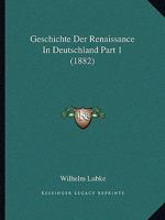 Geschichte Der Renaissance In Deutschland Part 1 (1882) 1168484103 Book Cover