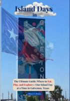 Island Days in Galveston: The Ultimate Guide: Where to Eat, Play, and Explore – One Island Day at a Time in Galveston, Texas B0G2H21ZHR Book Cover