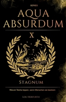 Aqua Absurdum X - Stagnum: Warum Teiche kippen, wenn Menschen sie besitzen (German Edition) B0GD5PQMW1 Book Cover