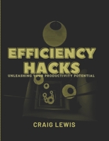 EFFICIENCY HACKS: Unleashing Your Productivity Potential B0CD93ZSG3 Book Cover