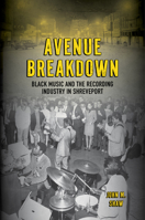 Avenue Breakdown: Black Music and the Recording Industry in Shreveport (American Made Music Series) 149686266X Book Cover