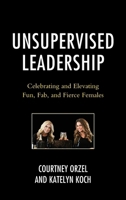 Unsupervised Leadership: Celebrating and Elevating Fun, Fab, and Fierce Females 1475872496 Book Cover