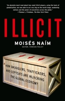 Illicit: How Smugglers, Traffickers, and Copycats are Hijacking the Global Economy 1400078849 Book Cover