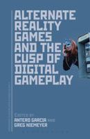 Alternate Reality Games and the Cusp of Digital Gameplay (Approaches to Digital Game Studies Book 5) 1501347195 Book Cover