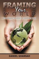 Framing Your World: Success Inspite of Difficulties 1449078648 Book Cover