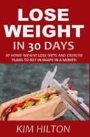 Lose Weight in 30 Days: At Home Weight Loss Diets, Carb Cycling and Exercise Plans to Get in Shape in a Month 1718188137 Book Cover