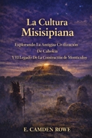 La Cultura Misisipiana: Explorando La Antigua Civilización De Cahokia Y El Legado De La Constructión De Montículos (Spanish Edition) B0GN1F1SDS Book Cover