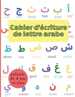 Cahier d'écriture de lettre arabe enfants de 4 ans et plus: livre Pour apprendre à écrire L'alphabet Arabe à vos enfants d'une manière facile B08W7SQGHJ Book Cover