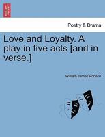 Love and Loyalty: A Play in Five Acts 1241152217 Book Cover