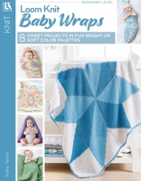 Loom Knit Baby Wraps: Choose from Soft & Sweet or Bright & Bold! 1464746206 Book Cover