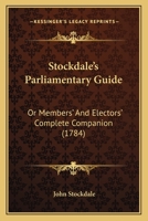 Stockdale's Parliamentary Guide: Or Members' And Electors' Complete Companion 1165814854 Book Cover