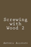 Screwing with Wood 2 1481893947 Book Cover