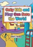 Only Kids and Play Can Save the World 131210726X Book Cover