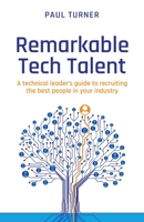 Remarkable Tech Talent: A technical leader's guide to recruiting the best people in your industry 1781335095 Book Cover