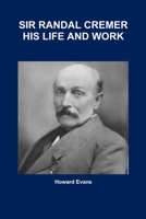 Sir Randal Cremer; His Life And Work 1018319492 Book Cover